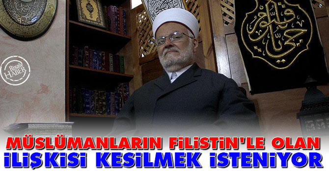Müslümanların Filistin'le olan ilişkisi kesilmek isteniyor