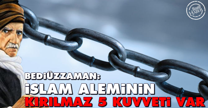 Bediüzzaman: İslam aleminin kırılmaz 5 kuvveti var