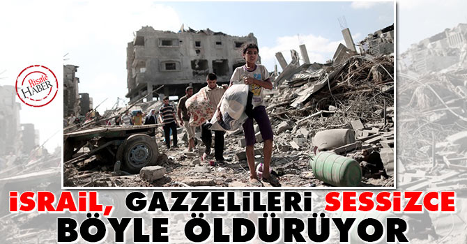 İsrail, Gazzelileri sessizce böyle öldürüyor