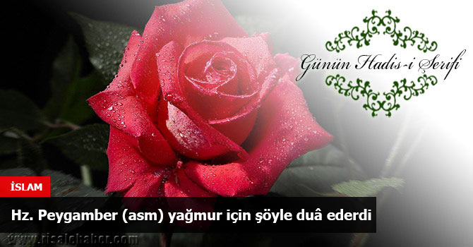 Hz. Peygamber (asm) yağmur için şöyle duâ ederdi