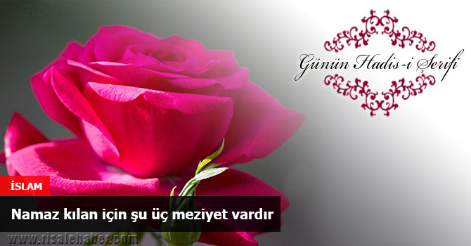 Namaz kılan için şu üç meziyet vardır