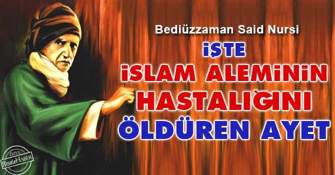 Bediüzzaman: İşte İslam aleminin kalbindeki hastalığı öldüren ayet
