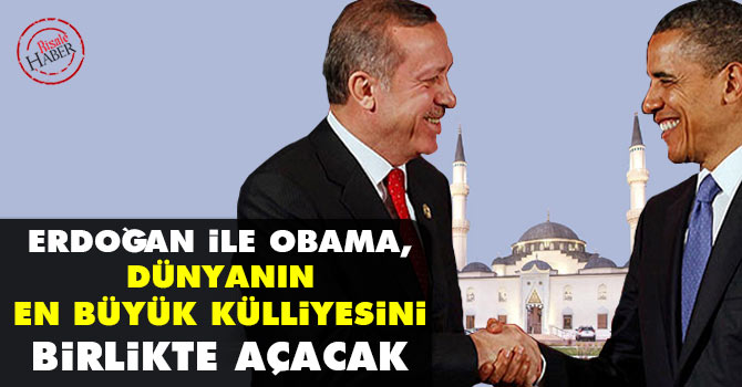 Erdoğan ile Obama, Dünyanın en büyük külliyesini açacak