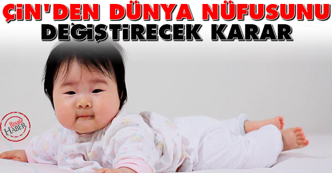 Çin'den dünya nüfusunu değiştirecek karar