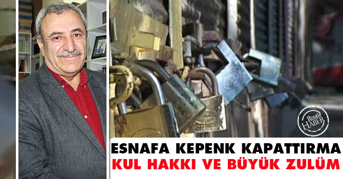 Esnafa kepenk kapattırma kul hakkı ve büyük zulüm