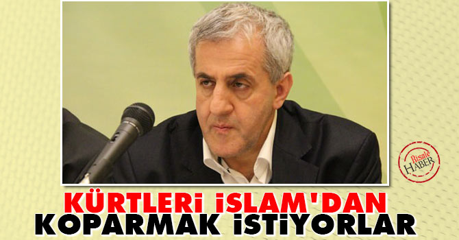 Kürtleri İslam'dan koparmak istiyorlar