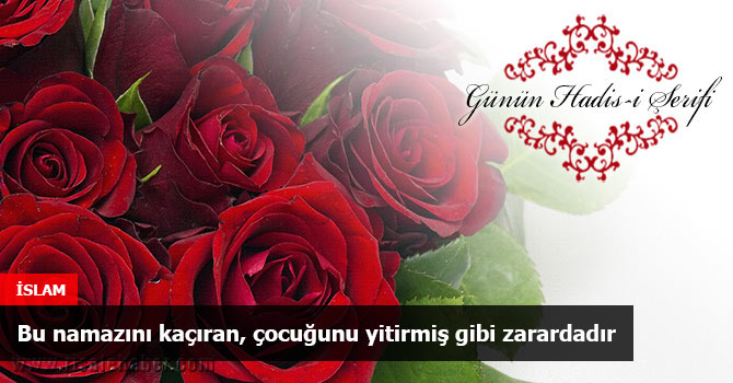 Bu namazını kaçıran, çocuğunu yitirmiş gibi zarardadır