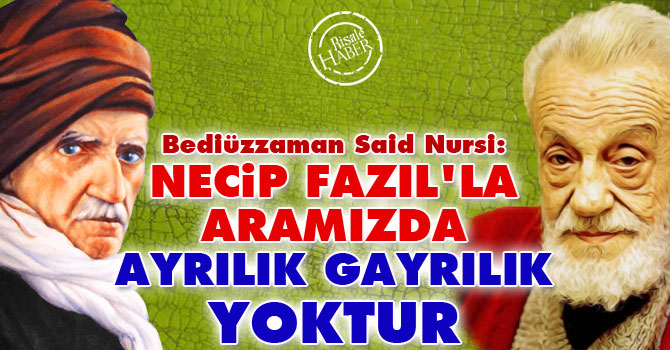 Said Nursi: Necip Fazıl'la aramızda ayrılık-gayrılık yoktur
