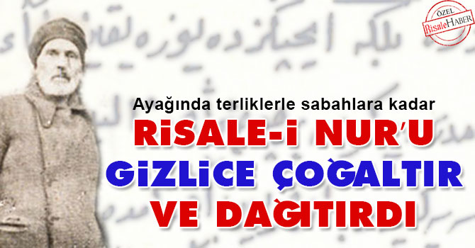 Risale-i Nur’u gizlice çoğaltır ve dağıtırdı