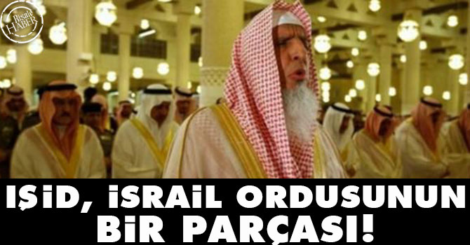 Suudi müftü: IŞİD, İsrail ordusunun bir parçası!
