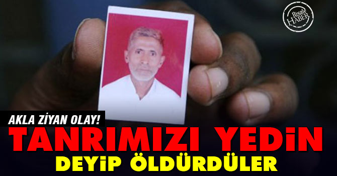 Tanrımızı yedin deyip öldürdüler!