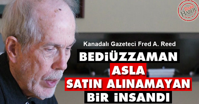 Fred A. Reed: Bediüzzaman asla satın alınamayan bir insandı