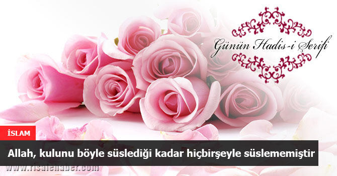 Allah, kulunu böyle süslediği kadar hiçbirşeyle süslememiştir