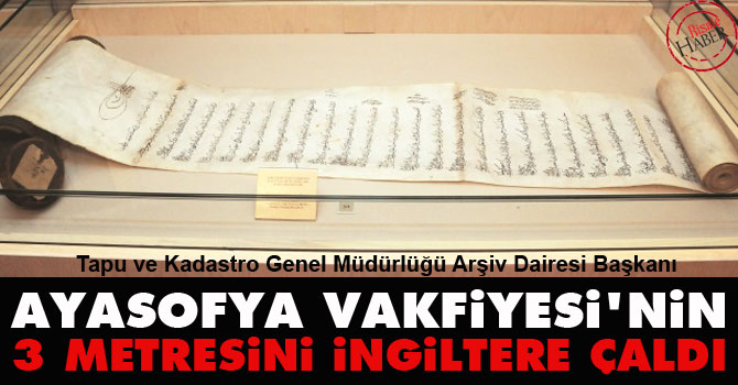 İngiltere, Ayasofya Vakfiyesi'nin 3 metresini çaldı