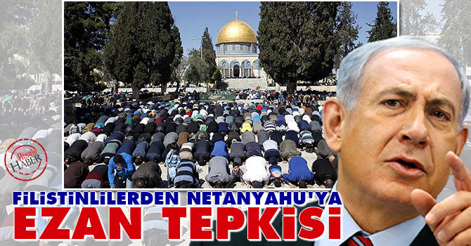 Filistinlilerden Netanyahu'ya 'ezan' tepkisi