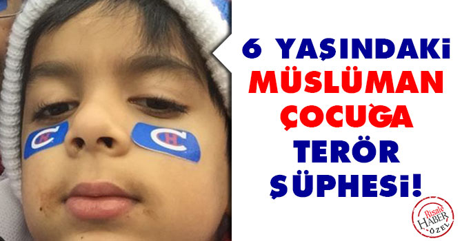 6 Yaşındaki Müslüman çocuğa terör şüphesi!