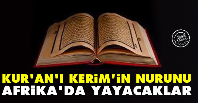 Kur’an-ı Kerim’in nurunu Afrikada yayacaklar