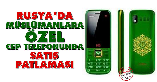 Rusya’da Müslümanlara özel Cep telefonunda satış patlaması