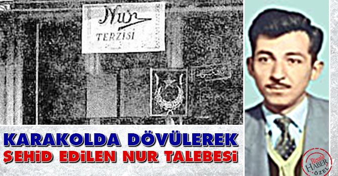 Karakolda dövülerek şehid edilen Nur talebesi...
