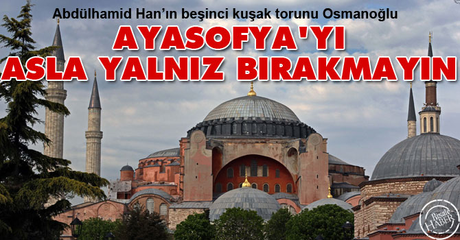 Ayasofya’yı asla yalnız bırakmayın