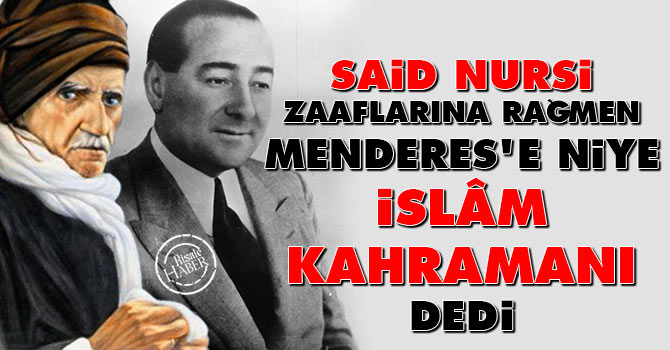 Said Nursi, zaaflarına rağmen Menderes'e niye 'İslâm kahramanı' dedi
