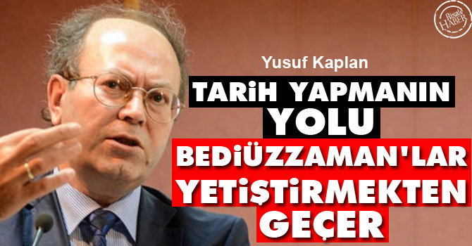 Tarih yapmanın yolu Bediüzzaman'lar yetiştirmekten geçer