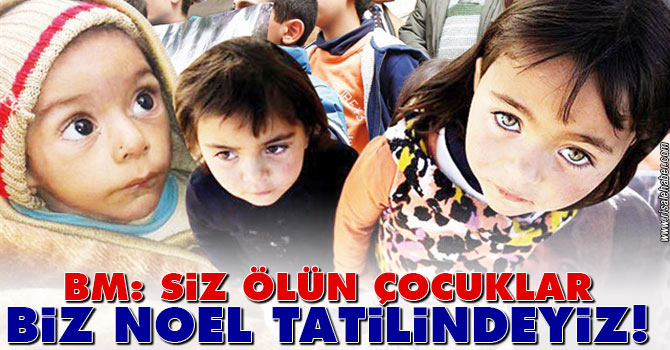 BM: Siz ölün çocuklar biz noel tatilindeyiz!