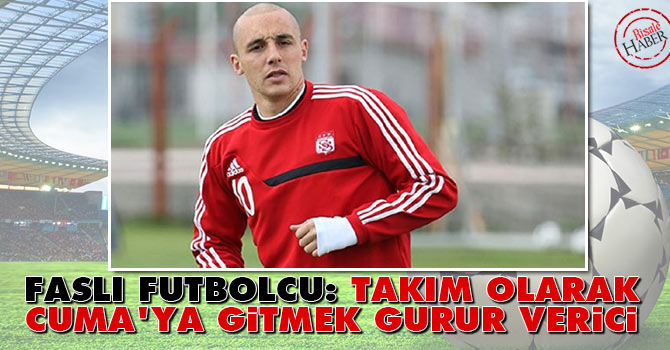 Faslı futbolcu: Takım olarak Cuma'ya gitmek gurur verici