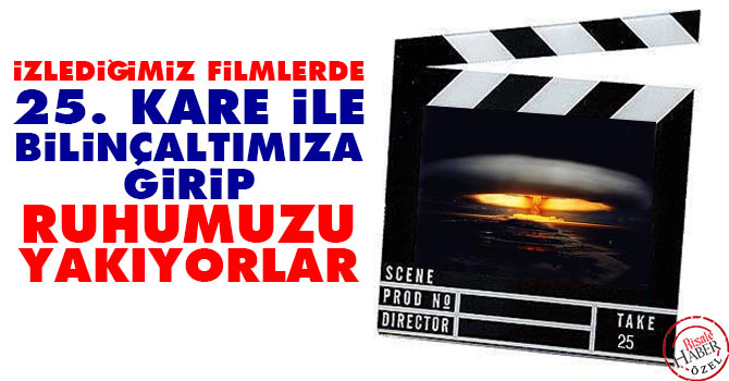 İzlediğimiz filmlerde 25. Kare ile bilinçaltımıza girip ruhumuzu yakıyorlar