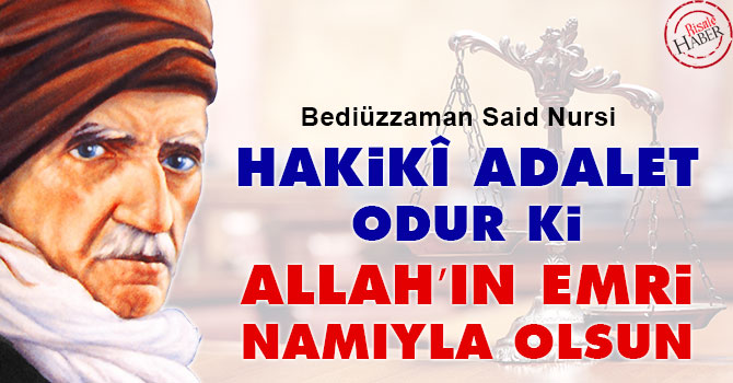 Bediüzzaman: Hakikî adalet odur ki Allah’ın emri namıyla olsun