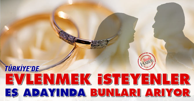 Türkiye'de evlenmek isteyenler eş adayında bunları arıyor