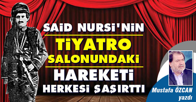 Said Nursi'nin tiyatro salonundaki hareketi herkesi şaşırttı
