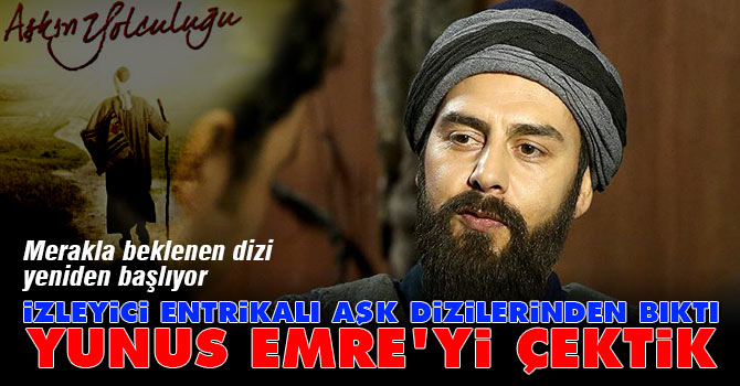 İzleyici entrikalı aşk dizilerinden bıktı Yunus Emre'yi çektik