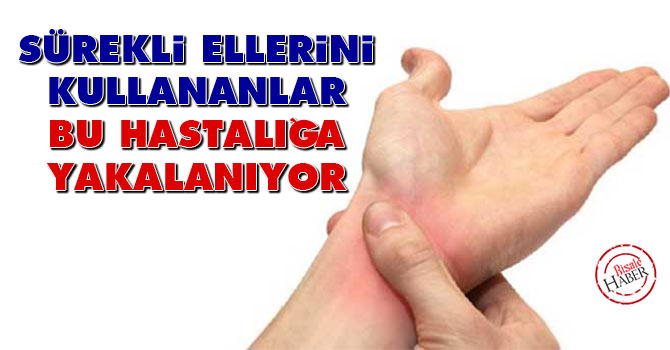 Sürekli ellerini kullananlar bu hastalığa yakalanıyor