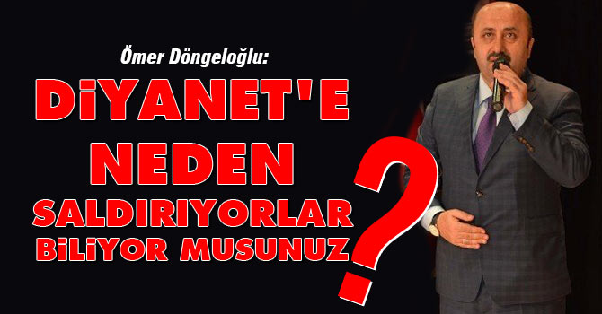 Döngeloğlu: Diyanet'e niye saldırıyorlar biliyor musunuz?