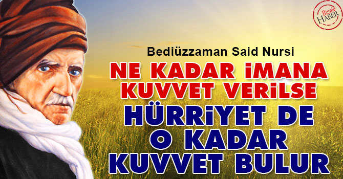 Ne kadar imana kuvvet verilse, hürriyet de o kadar kuvvet bulur