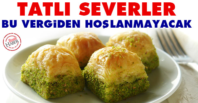 Tatlı severler bu vergiden hoşlanmayacak