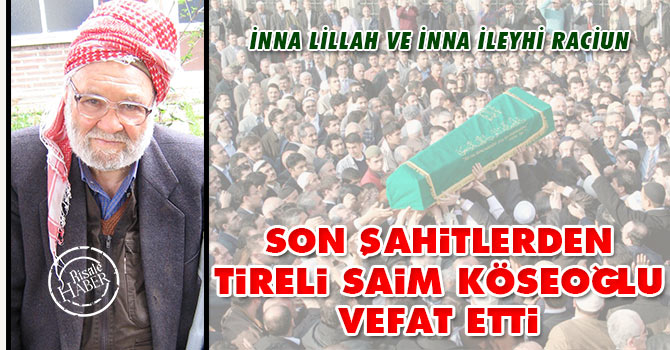 Son Şahitlerden Tireli Saim Köseoğlu vefat etti