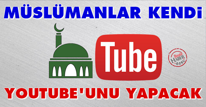 Müslümanlar kendi Youtube’unu yapacak
