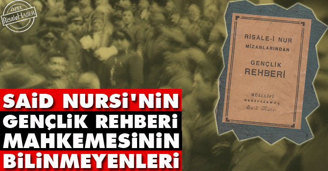 Said Nursi’nin Gençlik Rehberi mahkemesinin bilinmeyenleri
