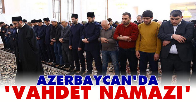 Azerbaycan'da 'vahdet namazı' kılındı