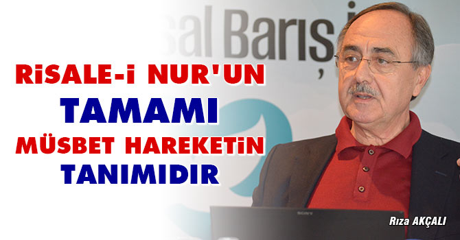Rıza Akçalı: Risale-i Nurun tamamı müsbet hareketin tanımıdır