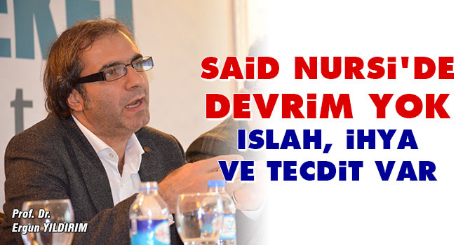 Prof. Ergun Yıldırım: Said Nursi'de devrim yok ıslah, ihya ve tecdit var
