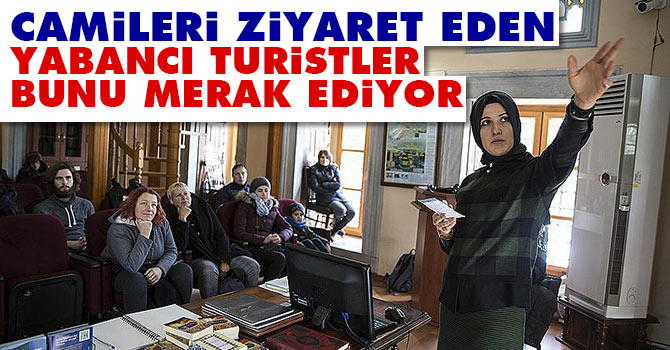 Camileri ziyaret eden yabancı turistler bunu merak ediyor