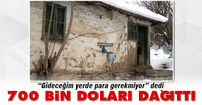 Gideceğim yerde para gerekmiyor dedi 700 bin doları dağıttı