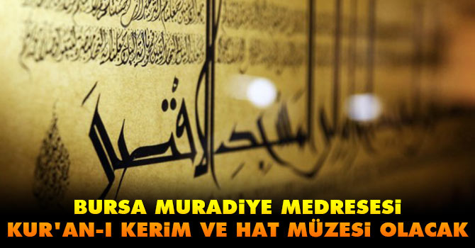 Muradiye Medresesi, Kur’an-ı Kerim ve hat müzesi olacak