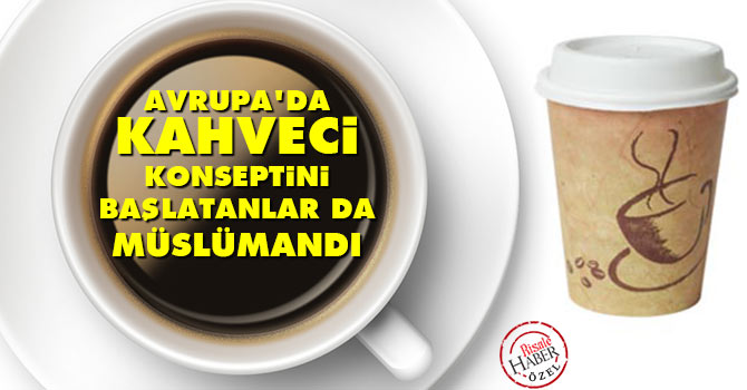 Avrupa’da Kahveci konseptini başlatanlar da Müslümanlardı