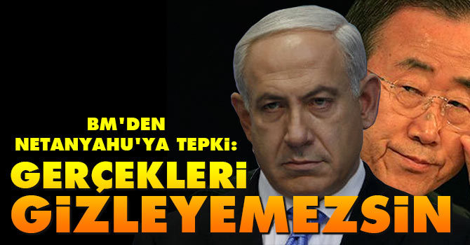 BM'den Netanyahu'ya tepki: Gerçekleri gizleyemezsin