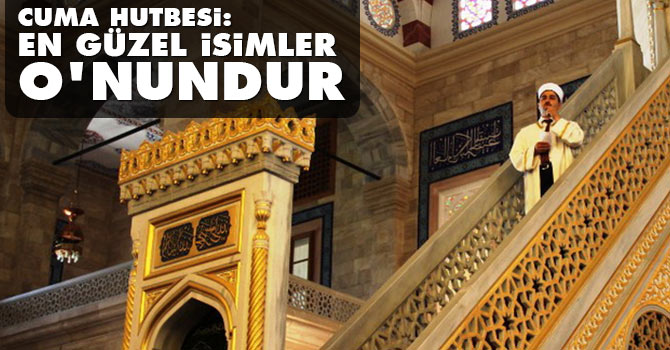 Cuma Hutbesi: En güzel isimler O’nundur