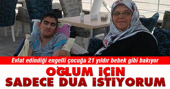 Oğlum için sadece dua istiyorum